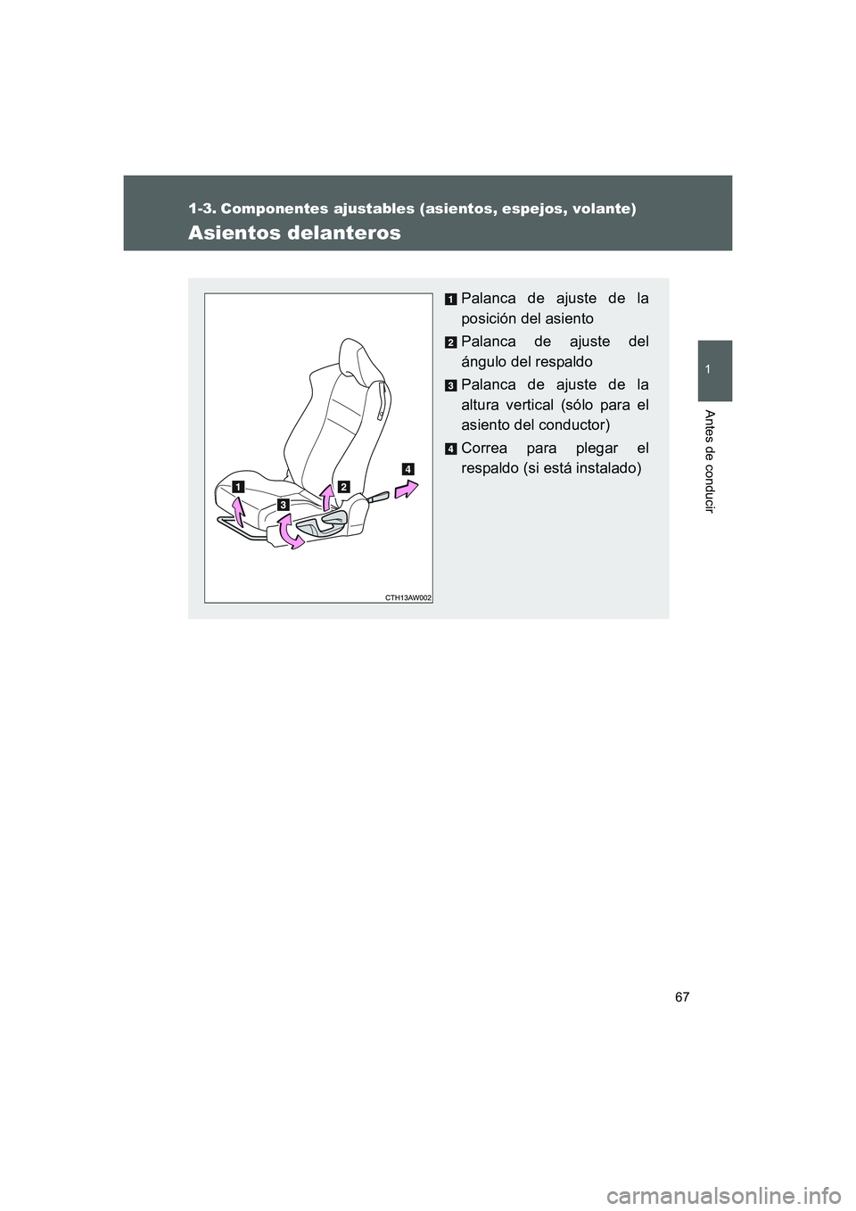 TOYOTA GT86 2016  Manuale de Empleo (in Spanish) 67
1
Antes de conducir
FT86_ES
1-3. Componentes ajustables (asientos, espejos, volante)
Asientos delanteros
Palanca de ajuste de la
posición del asiento
Palanca de ajuste del
ángulo del respaldo
Pal