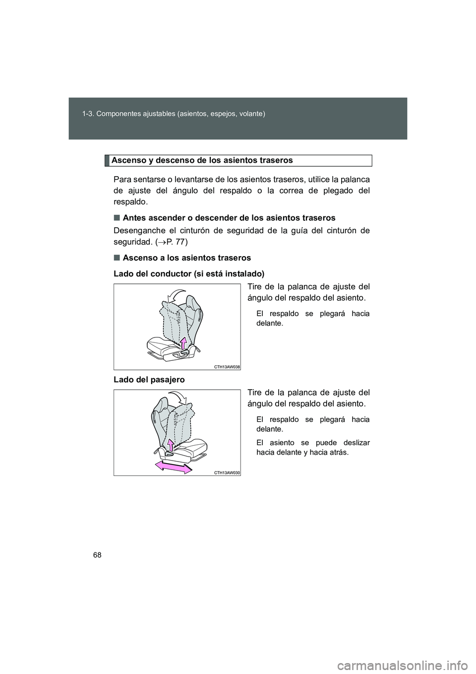 TOYOTA GT86 2016  Manuale de Empleo (in Spanish) 68 1-3. Componentes ajustables (asientos, espejos, volante)
FT86_ES
Ascenso y descenso de los asientos traseros
Para sentarse o levantarse de los asientos traseros, utilice la palanca
de ajuste del á