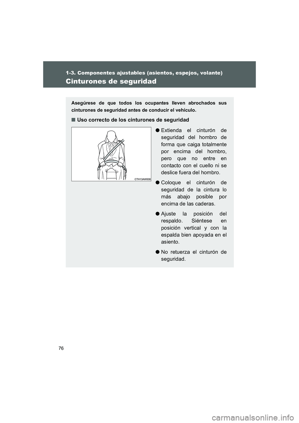 TOYOTA GT86 2016  Manuale de Empleo (in Spanish) 76
1-3. Componentes ajustables (asientos, espejos, volante)
FT86_ES
Cinturones de seguridad
Asegúrese de que todos los ocupantes lleven abrochados sus
cinturones de seguridad antes de conducir el veh