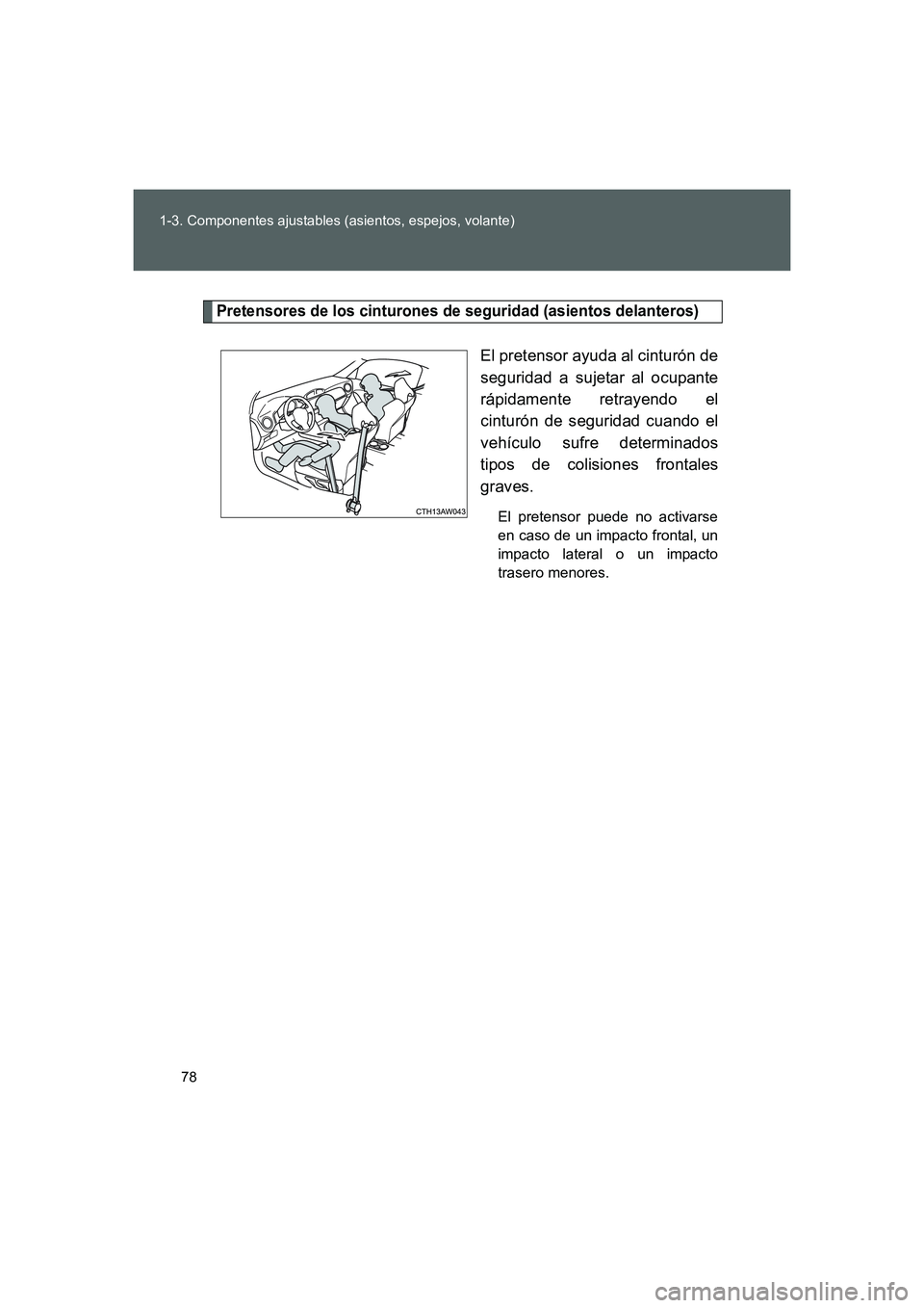 TOYOTA GT86 2016  Manuale de Empleo (in Spanish) 78 1-3. Componentes ajustables (asientos, espejos, volante)
FT86_ES
Pretensores de los cinturones de seguridad (asientos delanteros)
El pretensor ayuda al cinturón de
seguridad a sujetar al ocupante
