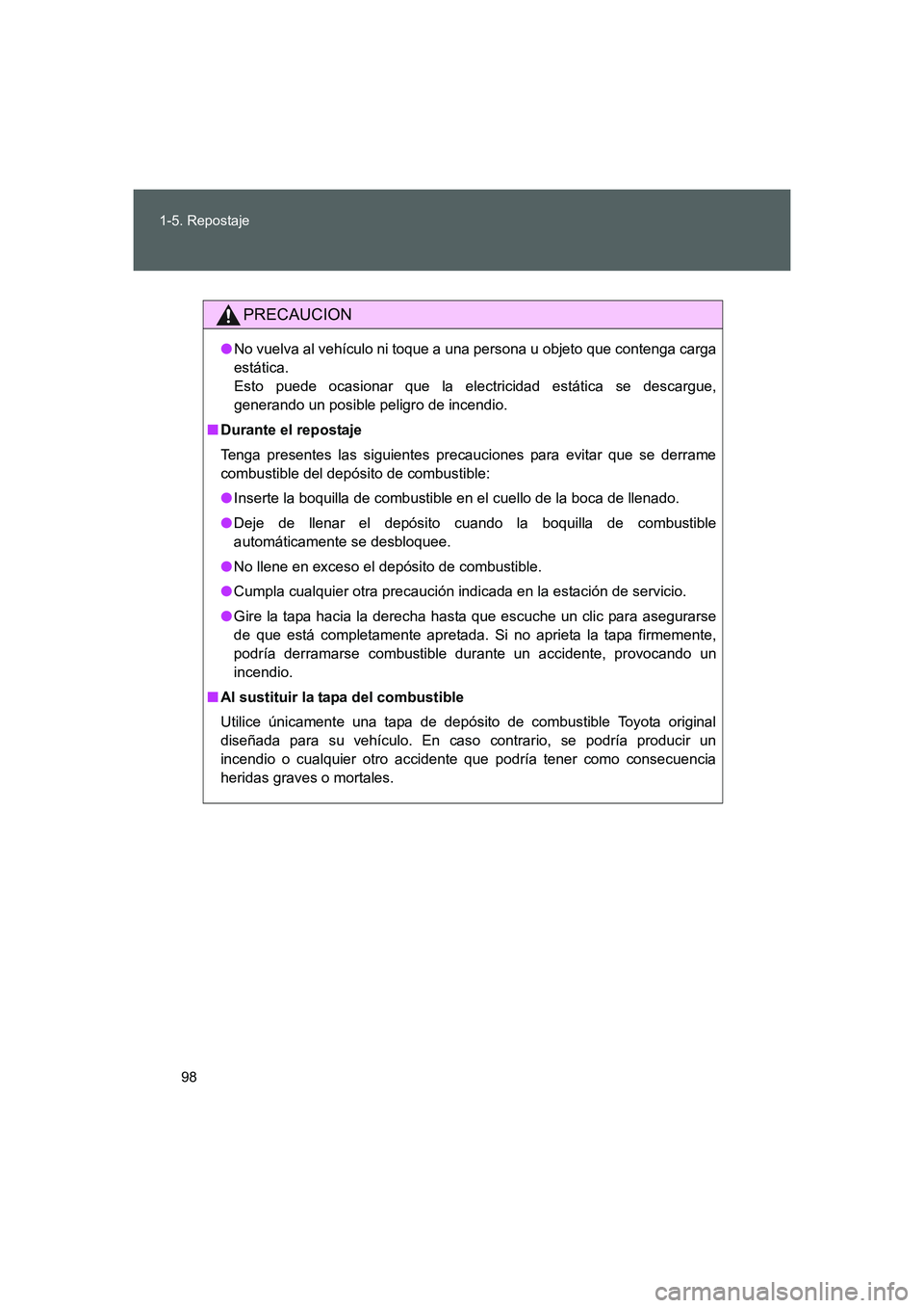 TOYOTA GT86 2016  Manuale de Empleo (in Spanish) 98 1-5. Repostaje
FT86_ES
PRECAUCION
●No vuelva al vehículo ni toque a una persona u objeto que contenga carga
estática. 
Esto puede ocasionar que la electricidad estática se descargue,
generando