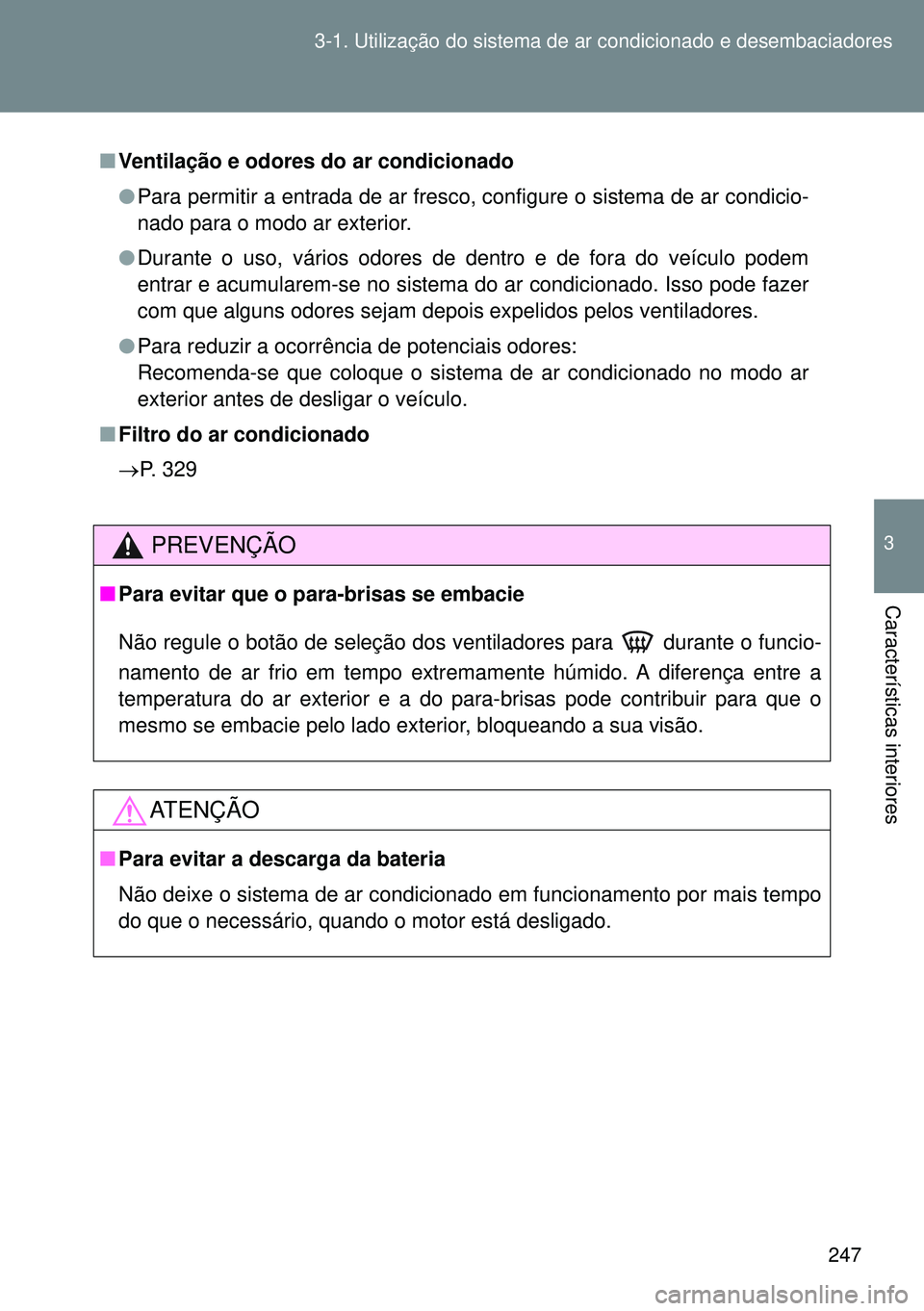 TOYOTA GT86 2016  Manual de utilização (in Portuguese) 247 3-1. Utilização do sistema de ar condicionado e desembaciadores
3
Características interiores
nVentilação e odores do ar condicionado
lPara permitir a entrada de ar fresco, configure o sistema