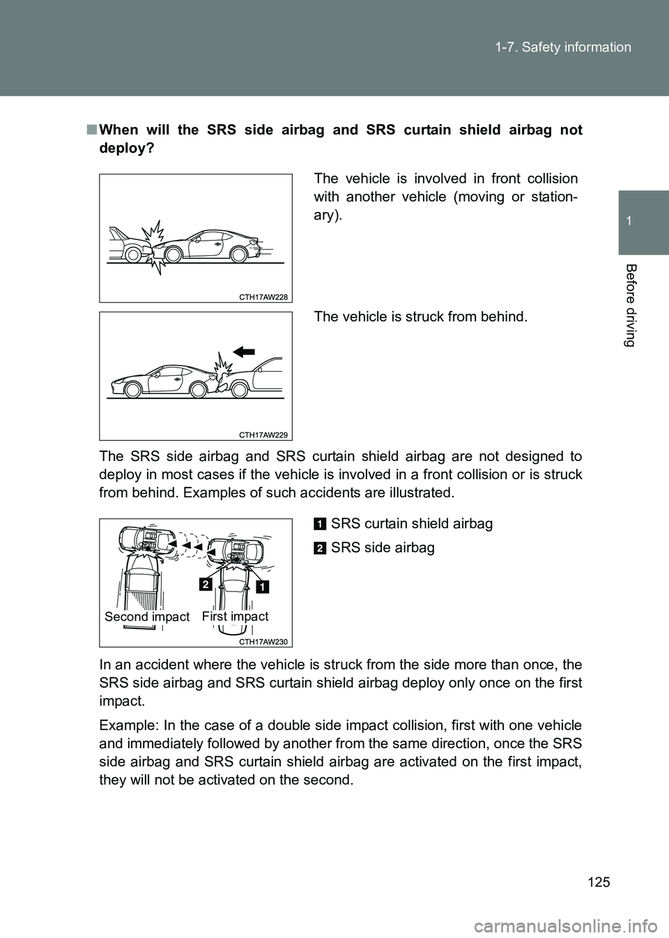 TOYOTA GT86 2017  Owners Manual (in English) 125
1-7. Safety information
1
Before driving
86_EE (OM18071E)
■
When will the SRS side airbag and SRS curtain shield  airbag not
deploy?
The SRS side airbag and SRS curtain shield airbag are not des