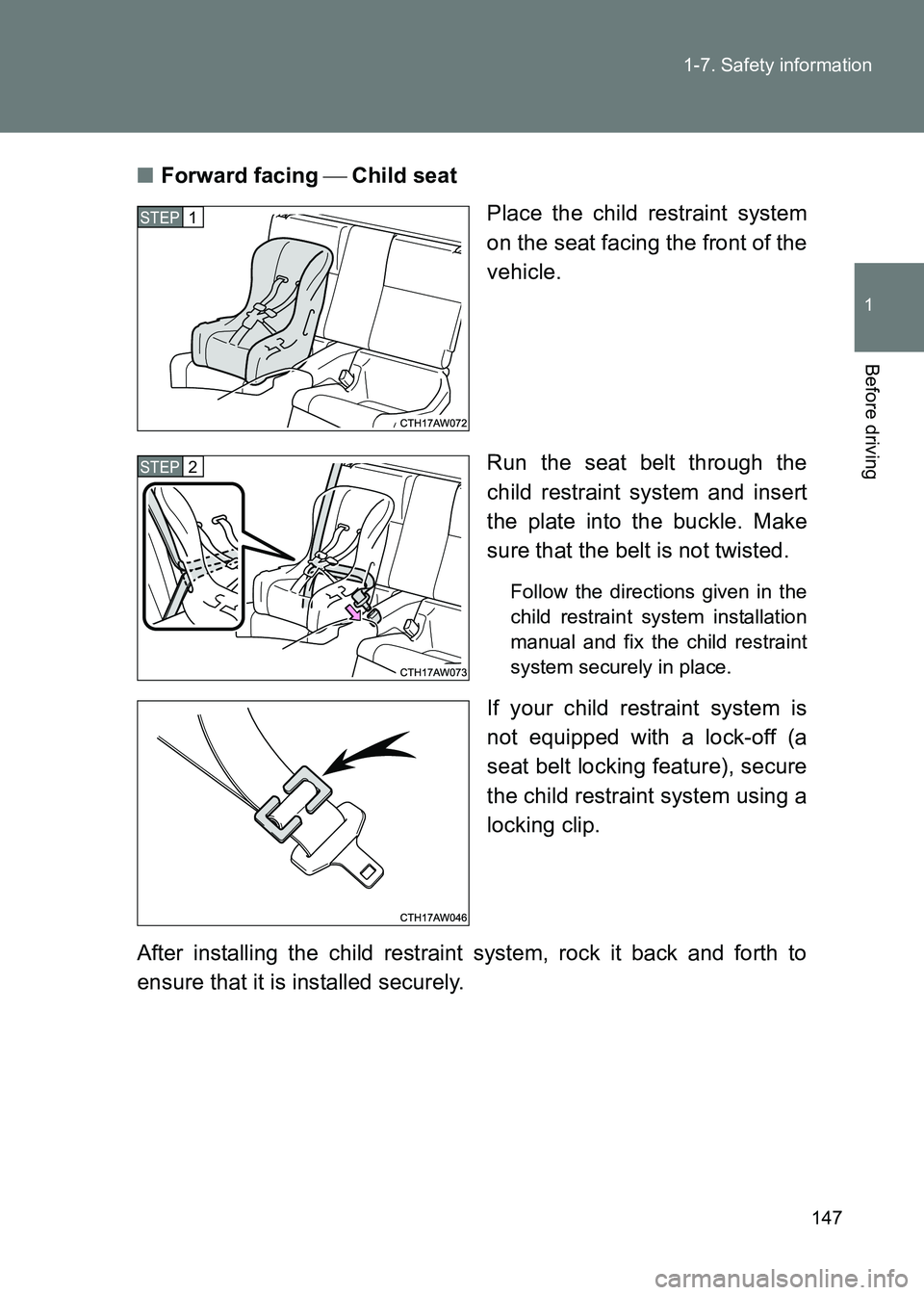 TOYOTA GT86 2017  Owners Manual (in English) 147
1-7. Safety information
1
Before driving
86_EE (OM18071E)
■
Forward facing   Child seat
Place the child restraint system
on the seat facing the front of the
vehicle.
Run the seat belt through