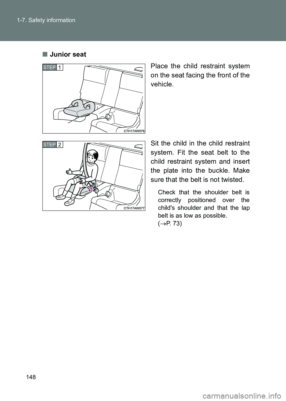 TOYOTA GT86 2017  Owners Manual (in English) 148
1-7. Safety information
86_EE (OM18071E)
■
Junior seat
Place the child restraint system
on the seat facing the front of the
vehicle.
Sit the child in the child restraint
system. Fit the seat bel
