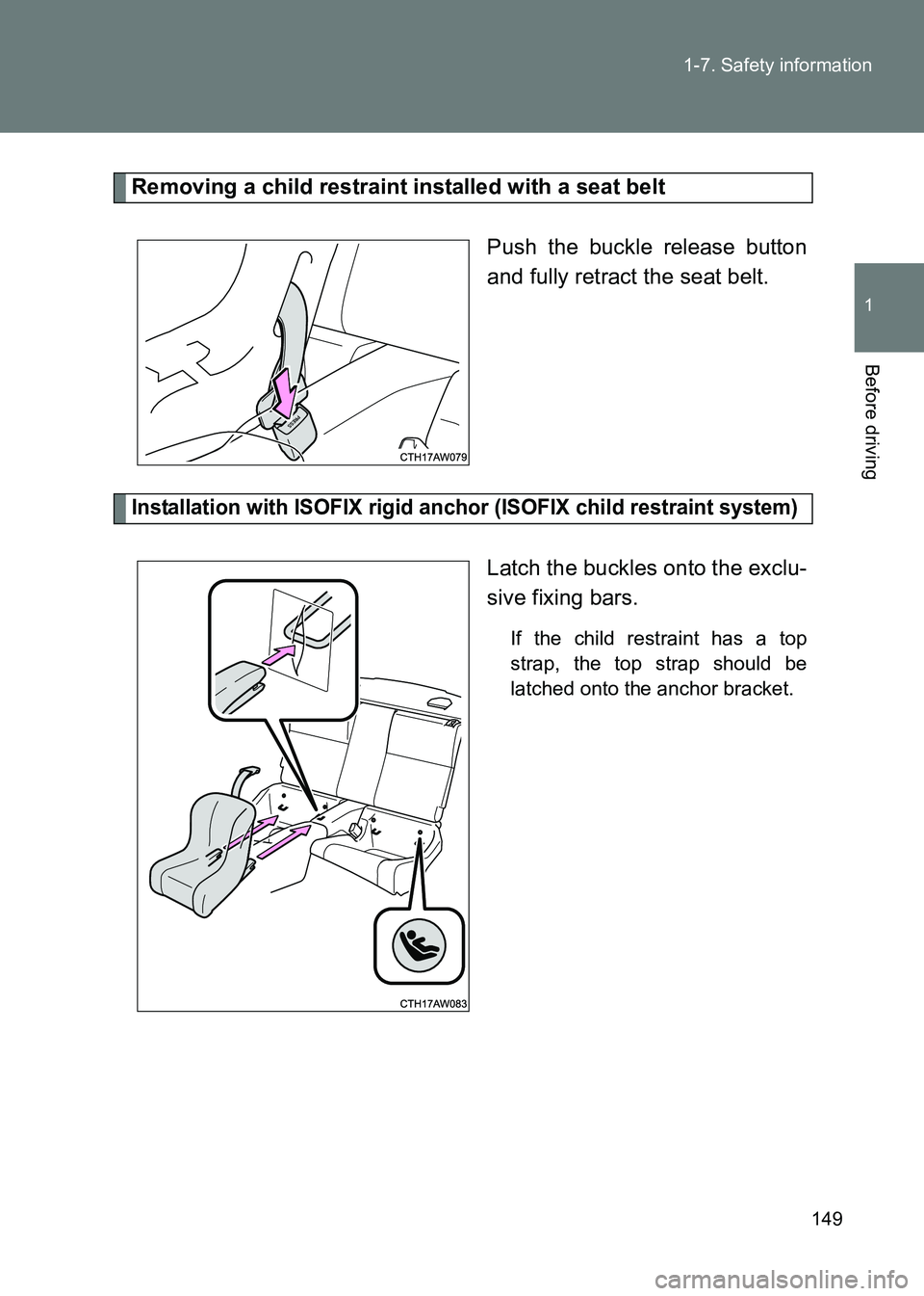 TOYOTA GT86 2017  Owners Manual (in English) 149
1-7. Safety information
1
Before driving
86_EE (OM18071E)
Removing a child restraint installed with a seat belt
Push the buckle release button
and fully retract the seat belt.
Installation with IS