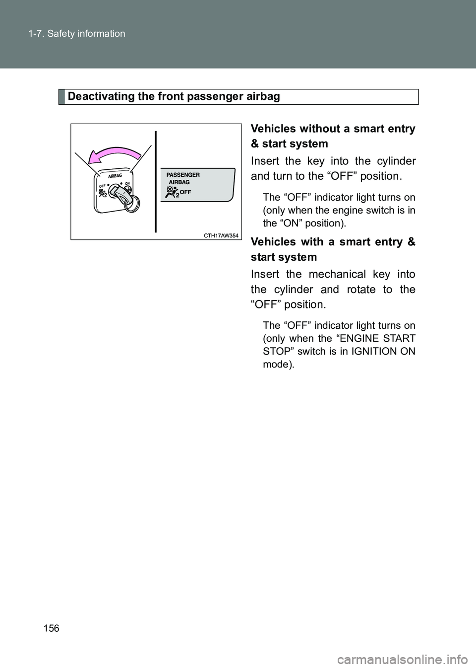 TOYOTA GT86 2017  Owners Manual (in English) 156
1-7. Safety information
86_EE (OM18071E)
Deactivating the front passenger airbag
Vehicles without a smart entry
& start system
Insert the key into the cylinder
and turn to the “OFF” position.
