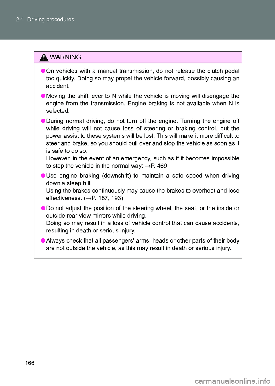 TOYOTA GT86 2017  Owners Manual (in English) 166
2-1. Driving procedures
86_EE (OM18071E)
WARNING
●
On vehicles with a manual transmission, do not release the clutch pedal
too quickly. Doing so may propel the vehicle forward, possibly causing 