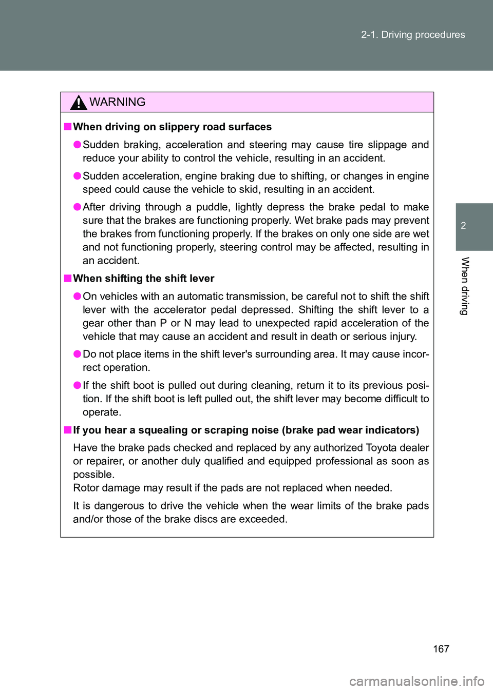 TOYOTA GT86 2017  Owners Manual (in English) 167
2-1. Driving procedures
2
When driving
86_EE (OM18071E)
WARNING
■
When driving on slippery road surfaces
●Sudden braking, acceleration and steering may cause tire slippage and
reduce your abil
