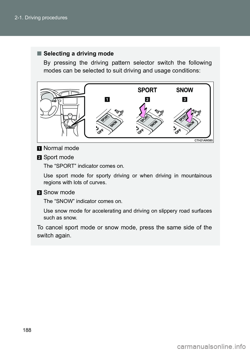 TOYOTA GT86 2017  Owners Manual (in English) 188
2-1. Driving procedures
86_EE (OM18071E)
■
Selecting a driving mode
By pressing the driving pattern selector switch the following
modes can be selected to suit driving and usage conditions:
Norm