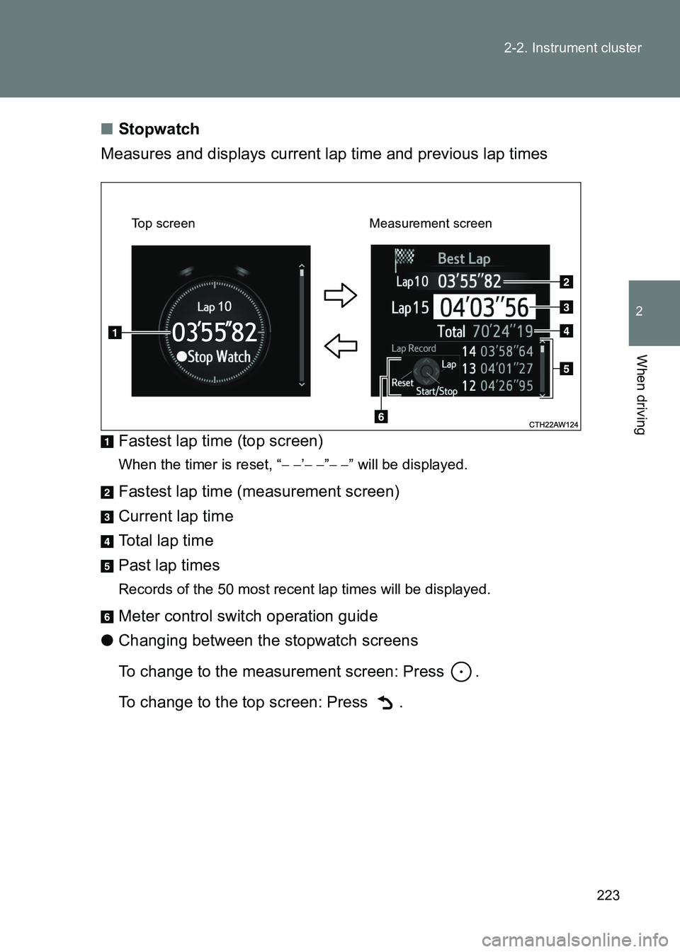 TOYOTA GT86 2017  Owners Manual (in English) 223
2-2. Instrument cluster
2
When driving
86_EE (OM18071E)
■
Stopwatch
Measures and displays current lap time and previous lap times
Fastest lap time (top screen)
When the timer is reset, “ − 