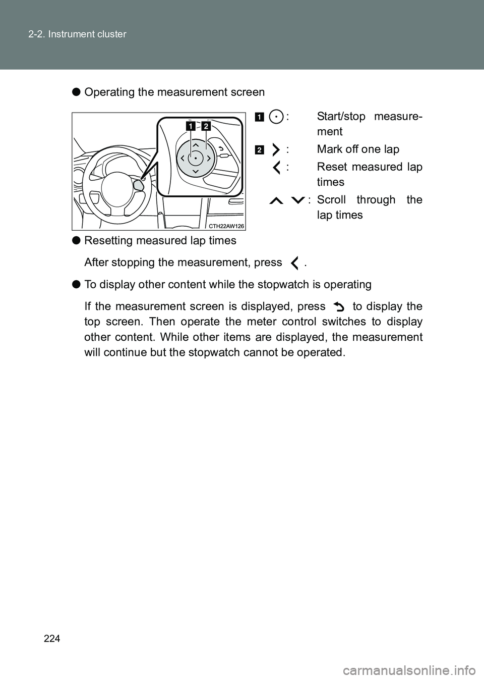 TOYOTA GT86 2017  Owners Manual (in English) 224
2-2. Instrument cluster
86_EE (OM18071E)
●
Operating the measurement screen
: Start/stop measure-ment
: Mark off one lap
: Reset measured lap times
  : Scroll through the lap times 
● Resettin