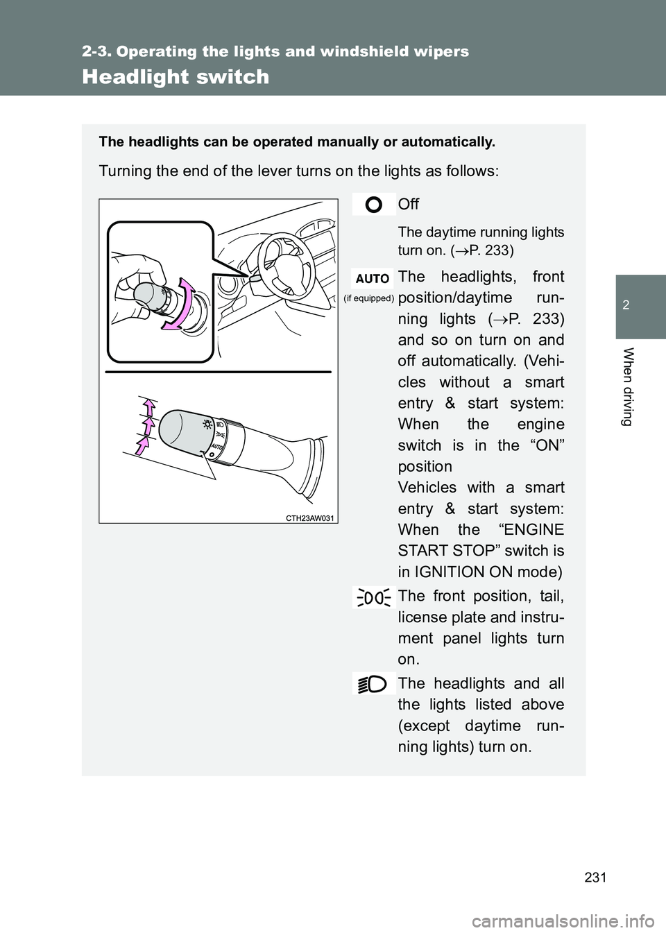TOYOTA GT86 2017  Owners Manual (in English) 231
2
When driving
86_EE (OM18071E)
2-3. Operating the lights and windshield wipers
Headlight switch
The headlights can be operated manually or automatically.
Turning the end of the lever turns on the