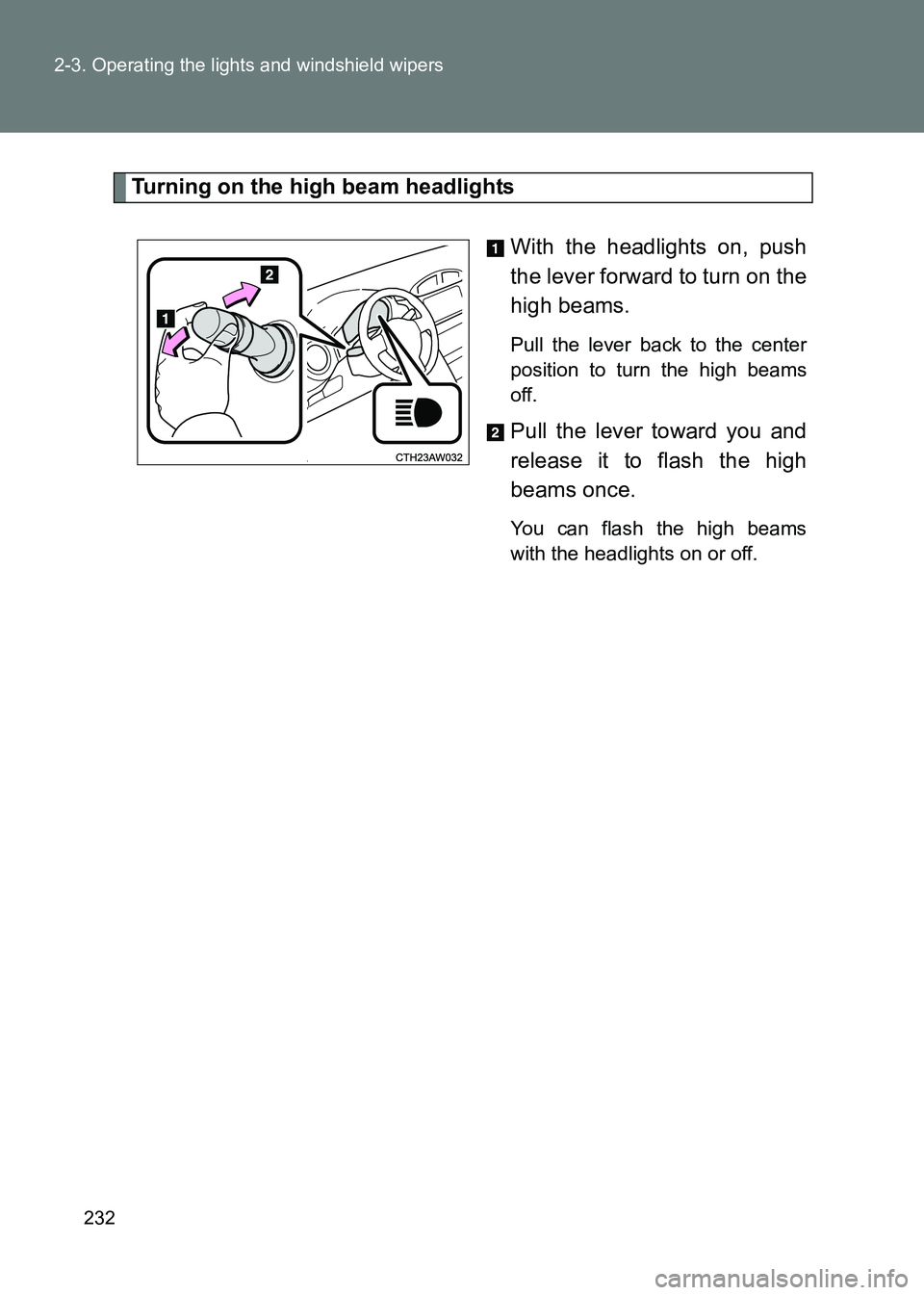 TOYOTA GT86 2017  Owners Manual (in English) 232
2-3. Operating the lights and windshield wipers
86_EE (OM18071E)
Turning on the high beam headlights
With the headlights on, push
the lever forward to turn on the
high beams. 
Pull the lever back 