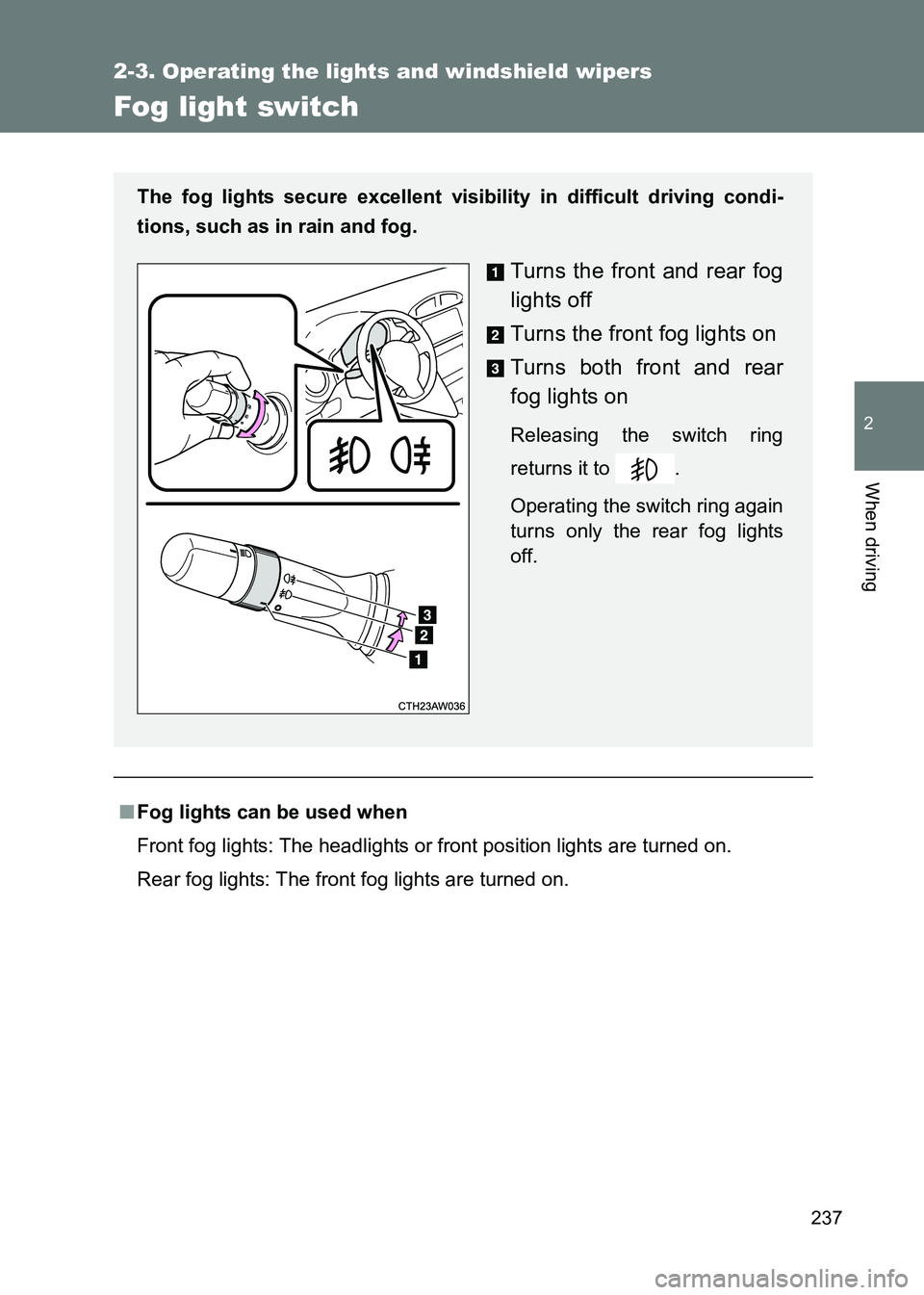 TOYOTA GT86 2017  Owners Manual (in English) 237
2-3. Operating the lights and windshield wipers
2
When driving
86_EE (OM18071E)
Fog light switch
■Fog lights can be used when
Front fog lights: The headlights or  front position lights are turne