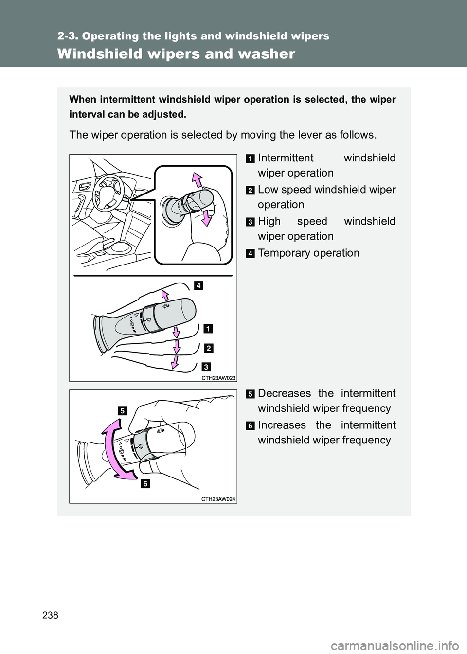 TOYOTA GT86 2017  Owners Manual (in English) 238
2-3. Operating the lights and windshield wipers
86_EE (OM18071E)
Windshield wipers and washer
When intermittent windshield wiper operation is selected, the wiper
interval can be adjusted.
The wipe