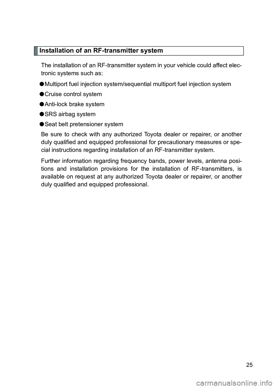 TOYOTA GT86 2017  Owners Manual (in English) 86_EE (OM18071E)
25
Installation of an RF-transmitter system
The installation of an RF-transmitter system in your vehicle could affect elec-
tronic systems such as:
● Multiport fuel injection system