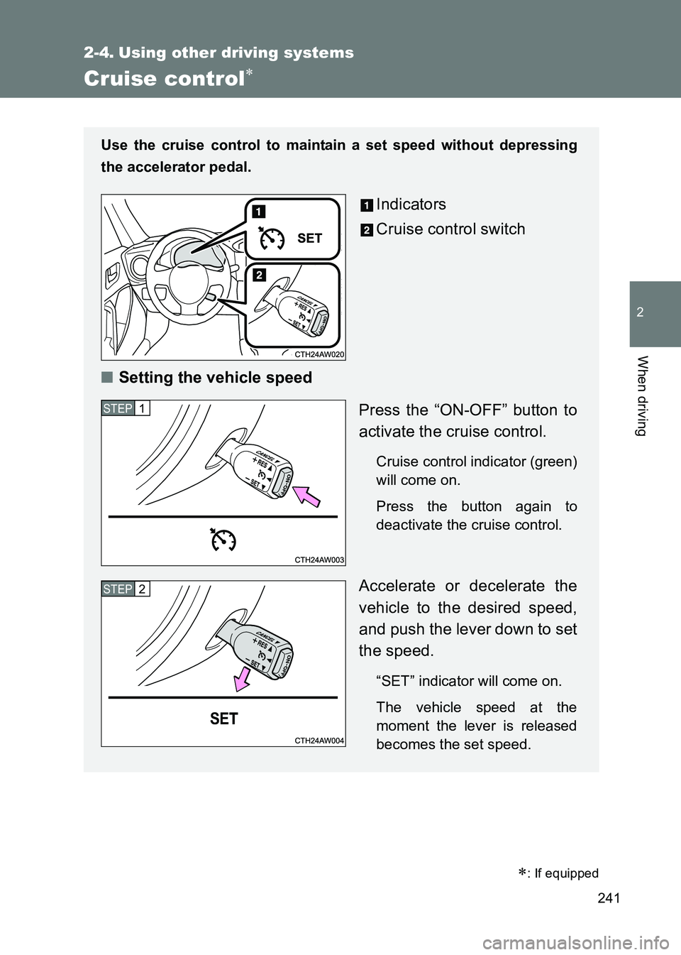 TOYOTA GT86 2017  Owners Manual (in English) 241
2
When driving
86_EE (OM18071E)
2-4. Using other driving systems
Cruise control∗
Use the cruise control to maintain a set speed without depressing
the accelerator pedal. 
Indicators
Cruise contr