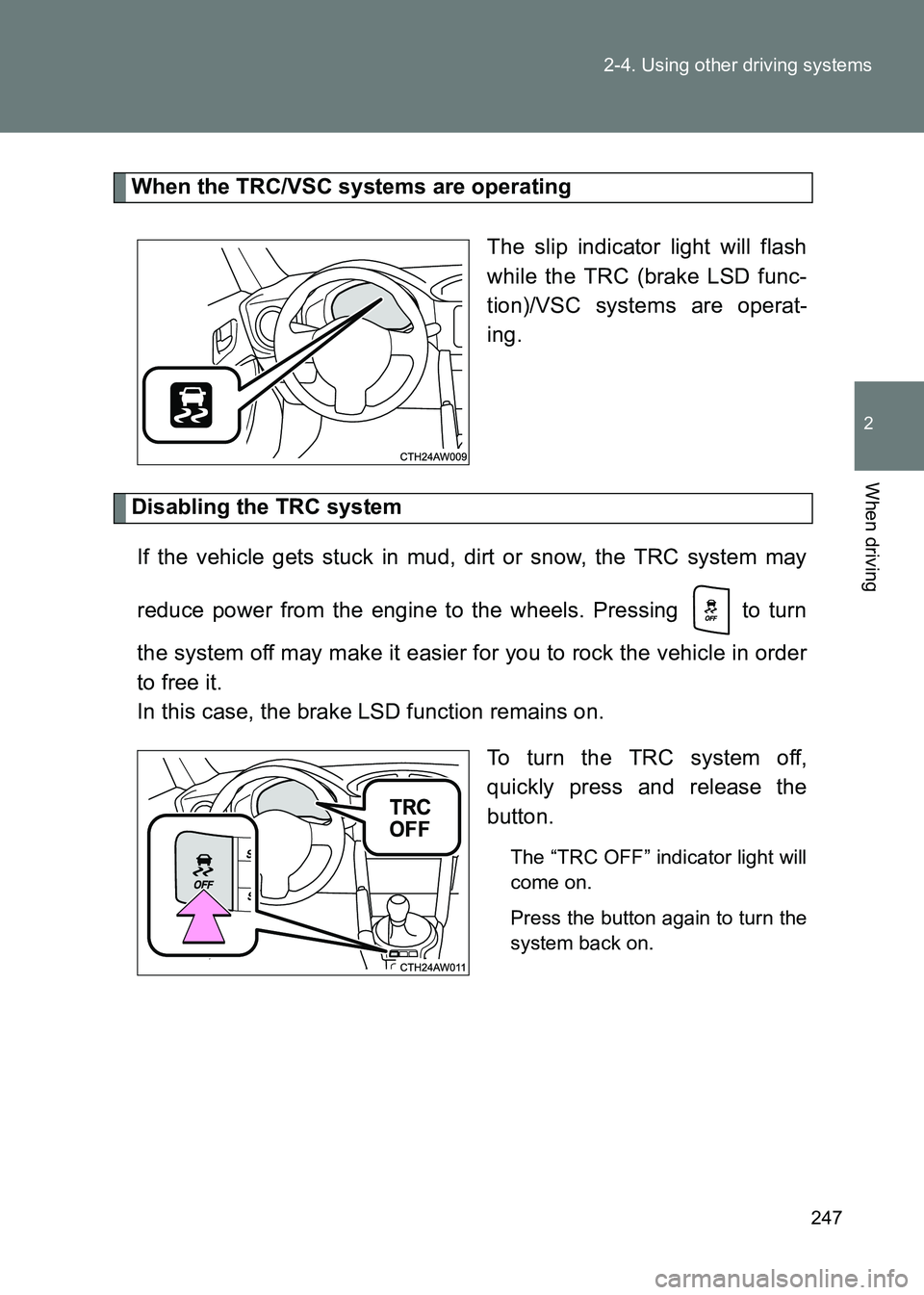 TOYOTA GT86 2017  Owners Manual (in English) 247
2-4. Using other driving systems
2
When driving
86_EE (OM18071E)
When the TRC/VSC systems are operating
The slip indicator light will flash
while the TRC (brake LSD func-
tion)/VSC systems are ope