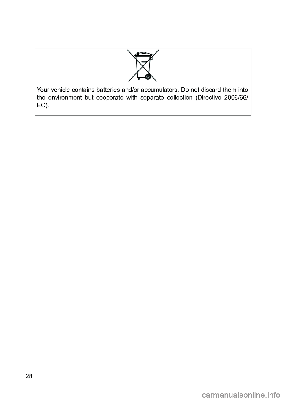 TOYOTA GT86 2017  Owners Manual (in English) 86_EE (OM18071E)
28
Your vehicle contains batteries and/or accumulators. Do not discard them into
the environment but cooperate with separate collection (Directive 2006/66/
EC). 