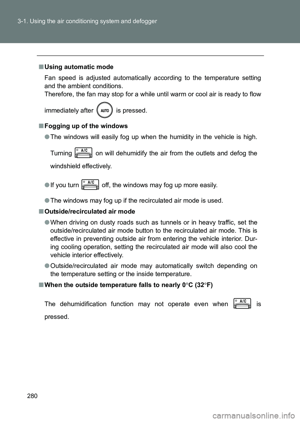 TOYOTA GT86 2017 Owners Manual (in English) 280
3-1. Using the air conditioning system and defogger
86_EE (OM18071E)
■
Using automatic mode
Fan speed is adjusted automatically according to the temperature setting
and the ambient conditions.
TOYOTA GT86 2017 Owners Manual (in English) 280
3-1. Using the air conditioning system and defogger
86_EE (OM18071E)
■
Using automatic mode
Fan speed is adjusted automatically according to the temperature setting
and the ambient conditions.