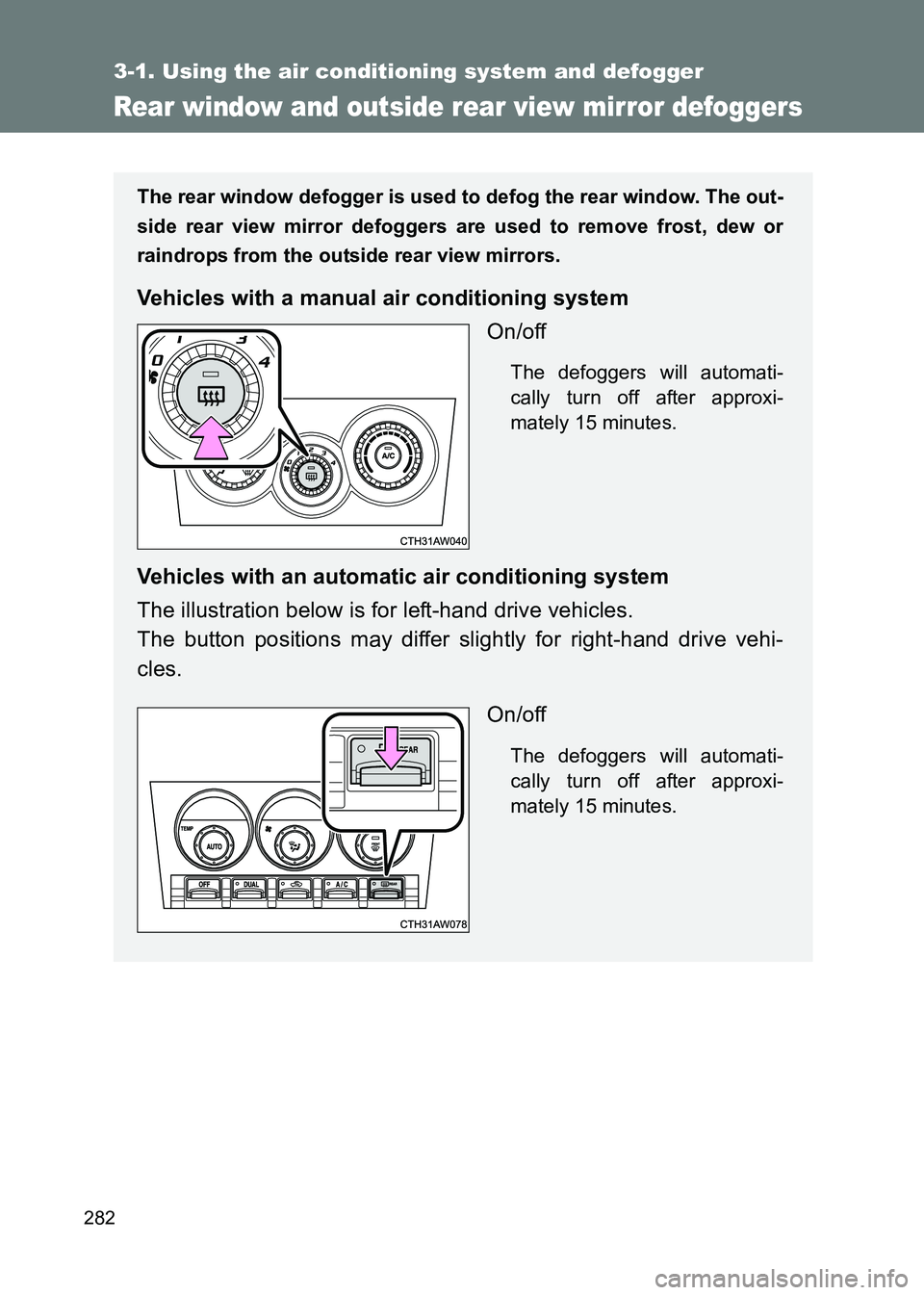 TOYOTA GT86 2017  Owners Manual (in English) 282
3-1. Using the air conditioning system and defogger
86_EE (OM18071E)
Rear window and outside rear view mirror defoggers
The rear window defogger is used to defog the rear window. The out-
side rea