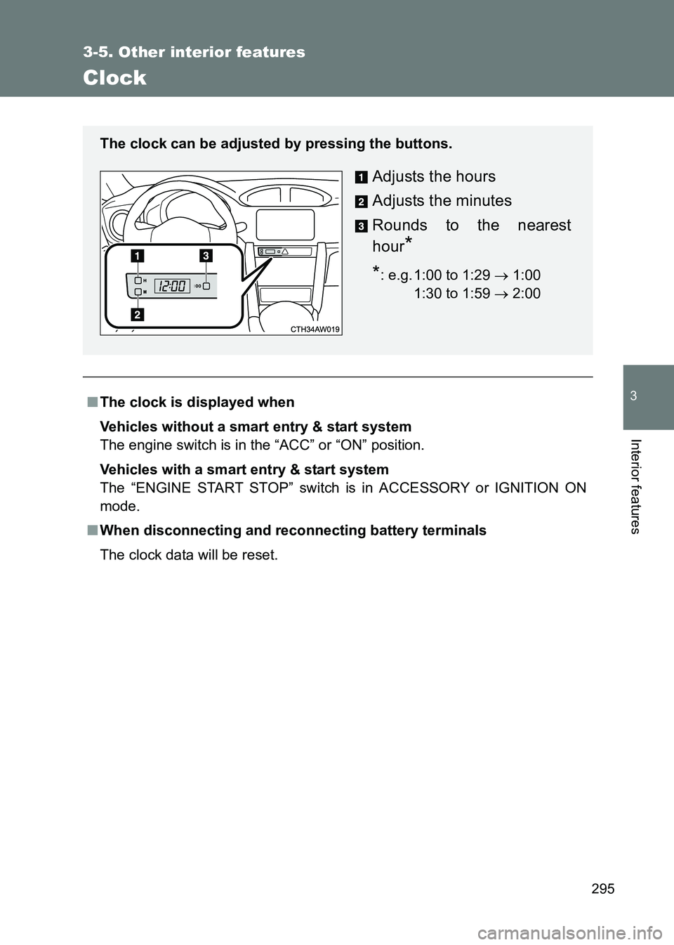 TOYOTA GT86 2017  Owners Manual (in English) 295
3-5. Other interior features
3
Interior features
86_EE (OM18071E)
Clock
■The clock is displayed when
Vehicles without a smart entry & start system
The engine switch is in the “ACC” or “ON