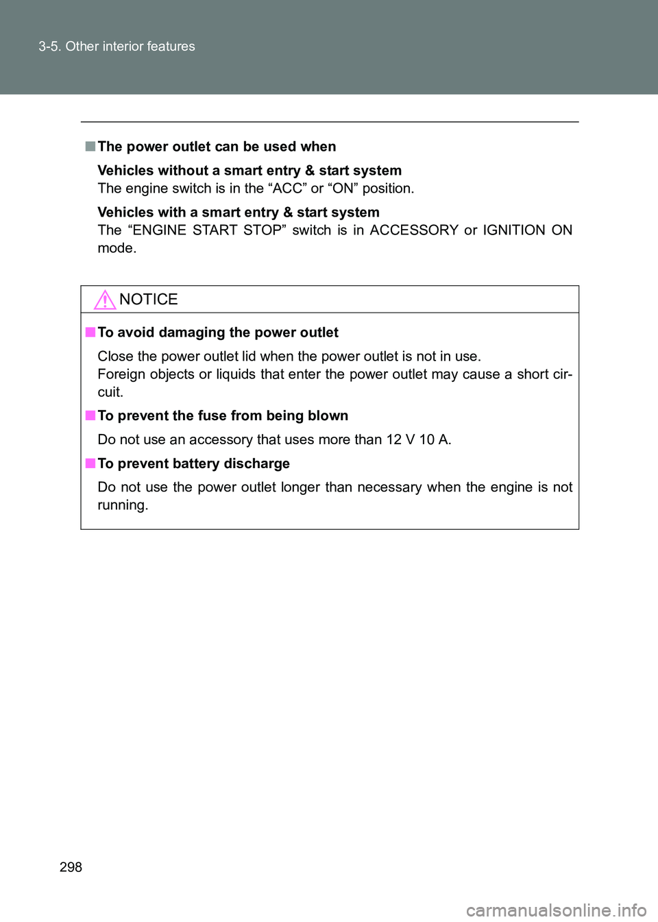 TOYOTA GT86 2017  Owners Manual (in English) 298
3-5. Other interior features
86_EE (OM18071E)
■
The power outlet can be used when
Vehicles without a smart entry & start system
The engine switch is in the “ACC” or “ON” position.
Vehicl