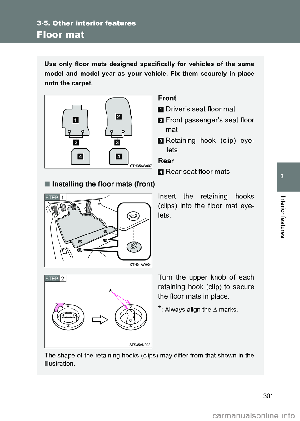 TOYOTA GT86 2017  Owners Manual (in English) 301
3-5. Other interior features
3
Interior features
86_EE (OM18071E)
Floor mat
Use only floor mats designed specifically for vehicles of the same
model and model year as your vehicle. Fix them secure