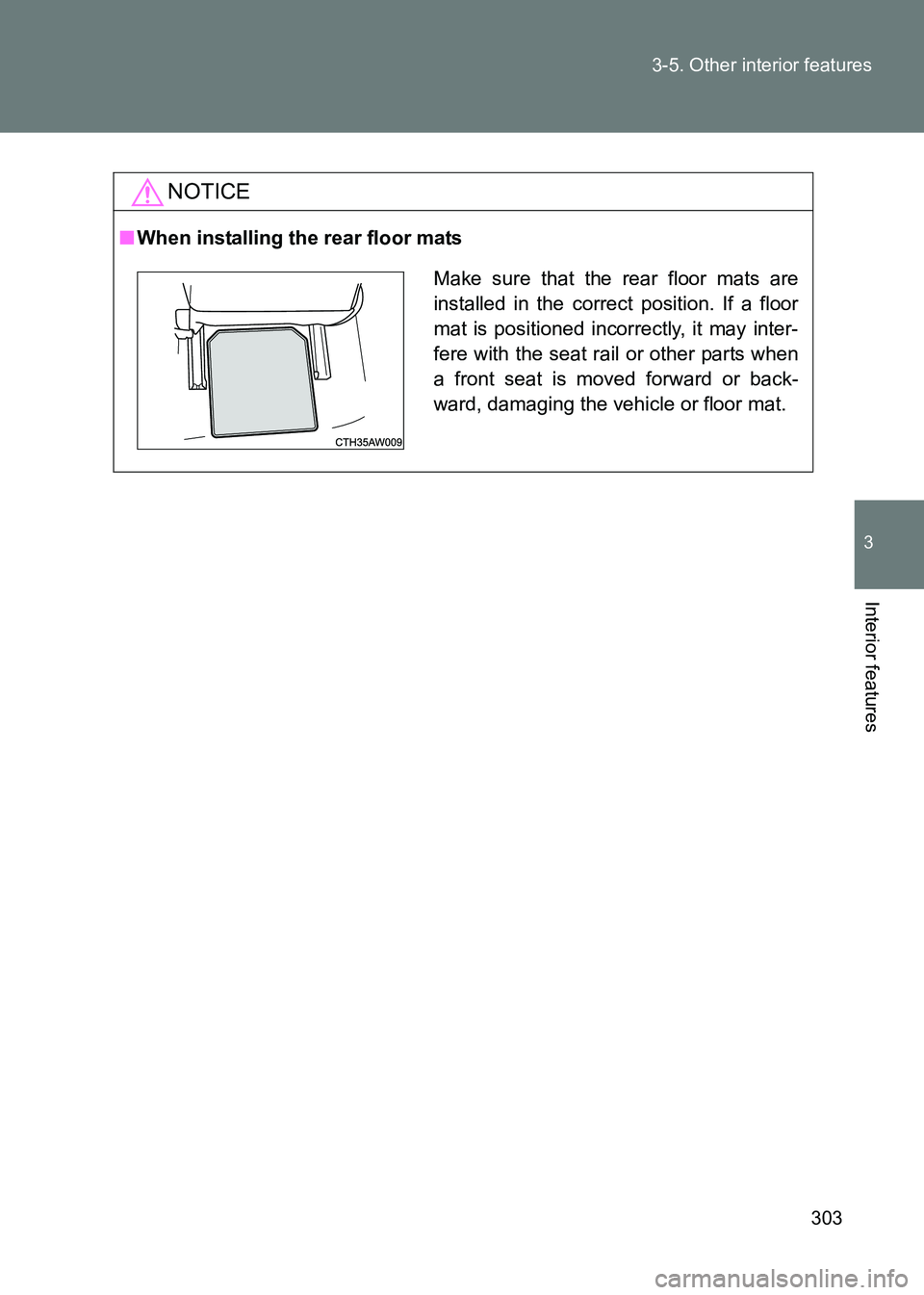 TOYOTA GT86 2017  Owners Manual (in English) 303
3-5. Other interior features
3
Interior features
86_EE (OM18071E)
NOTICE
■
When installing the rear floor mats
Make sure that the rear floor mats are
installed in the correct position. If a floo