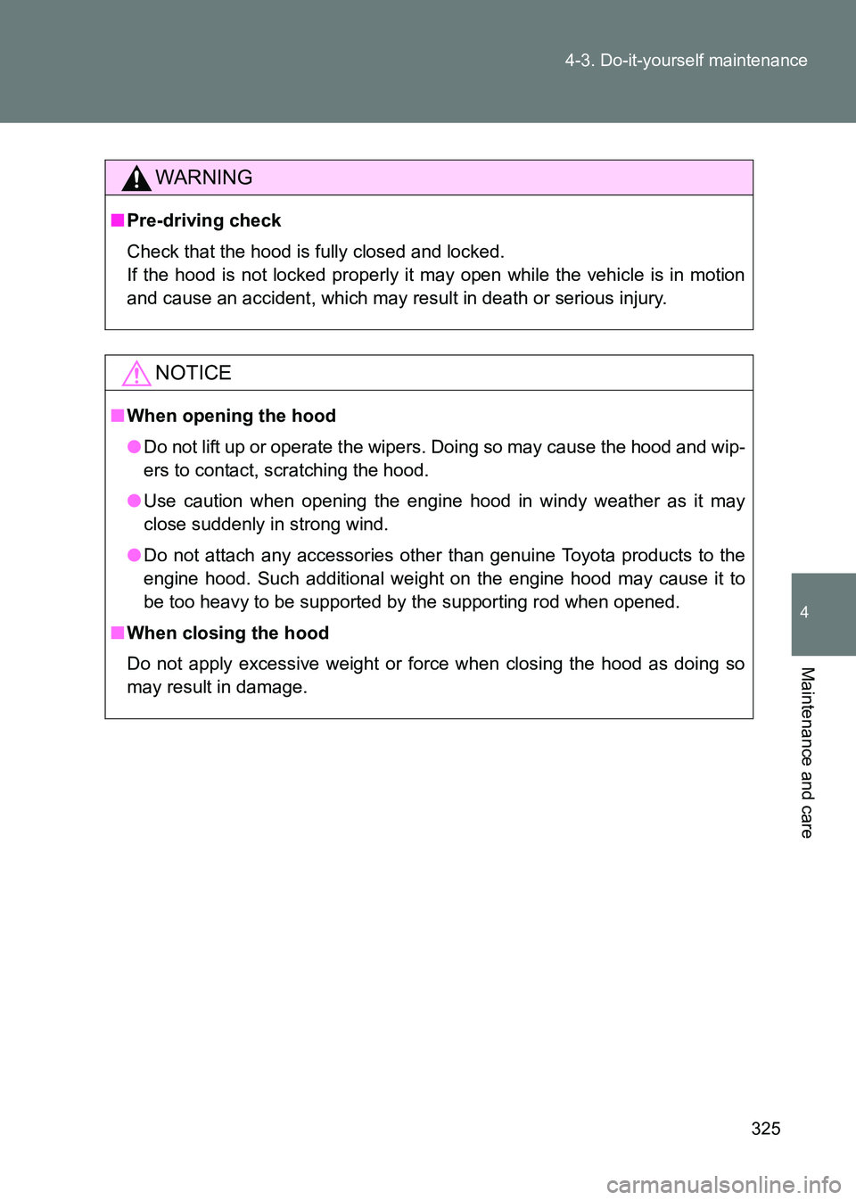 TOYOTA GT86 2017  Owners Manual (in English) 325
4-3. Do-it-yourself maintenance
4
Maintenance and care
86_EE (OM18071E)
WARNING
■
Pre-driving check
Check that the hood is fully closed and locked. 
If the hood is not locked properly it may ope