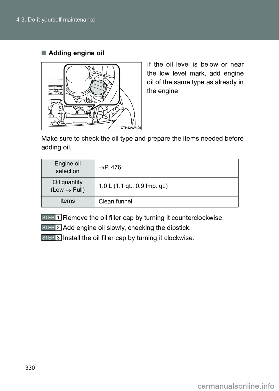 TOYOTA GT86 2017  Owners Manual (in English) 330
4-3. Do-it-yourself maintenance
86_EE (OM18071E)
■
Adding engine oil
If the oil level is below or near
the low level mark, add engine
oil of the same type as already in
the engine.
Make sure to 