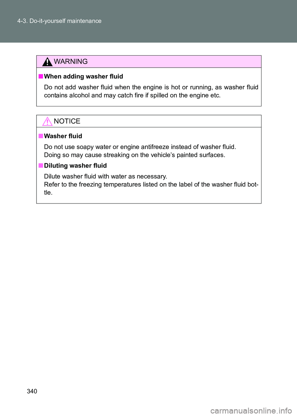 TOYOTA GT86 2017  Owners Manual (in English) 340
4-3. Do-it-yourself maintenance
86_EE (OM18071E)
WARNING
■
When adding washer fluid
Do not add washer fluid when the engine is hot or running, as washer fluid
contains alcohol and may catch fire