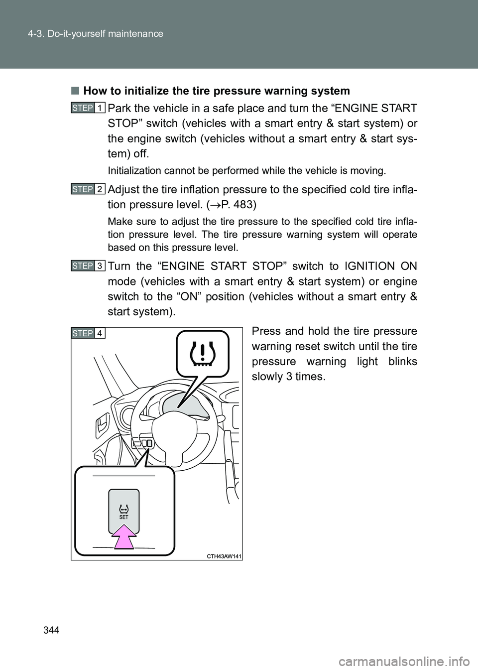 TOYOTA GT86 2017  Owners Manual (in English) 344
4-3. Do-it-yourself maintenance
86_EE (OM18071E)
■
How to initialize the tire pressure warning system
Park the vehicle in a safe place and turn the “ENGINE START
STOP” switch (vehicles with 