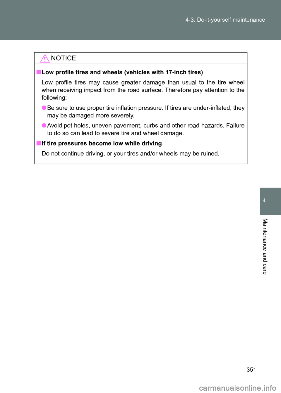 TOYOTA GT86 2017  Owners Manual (in English) 351
4-3. Do-it-yourself maintenance
4
Maintenance and care
86_EE (OM18071E)
NOTICE
■
Low profile tires and wheels (vehicles with 17-inch tires)
Low profile tires may cause greater damage than usual 