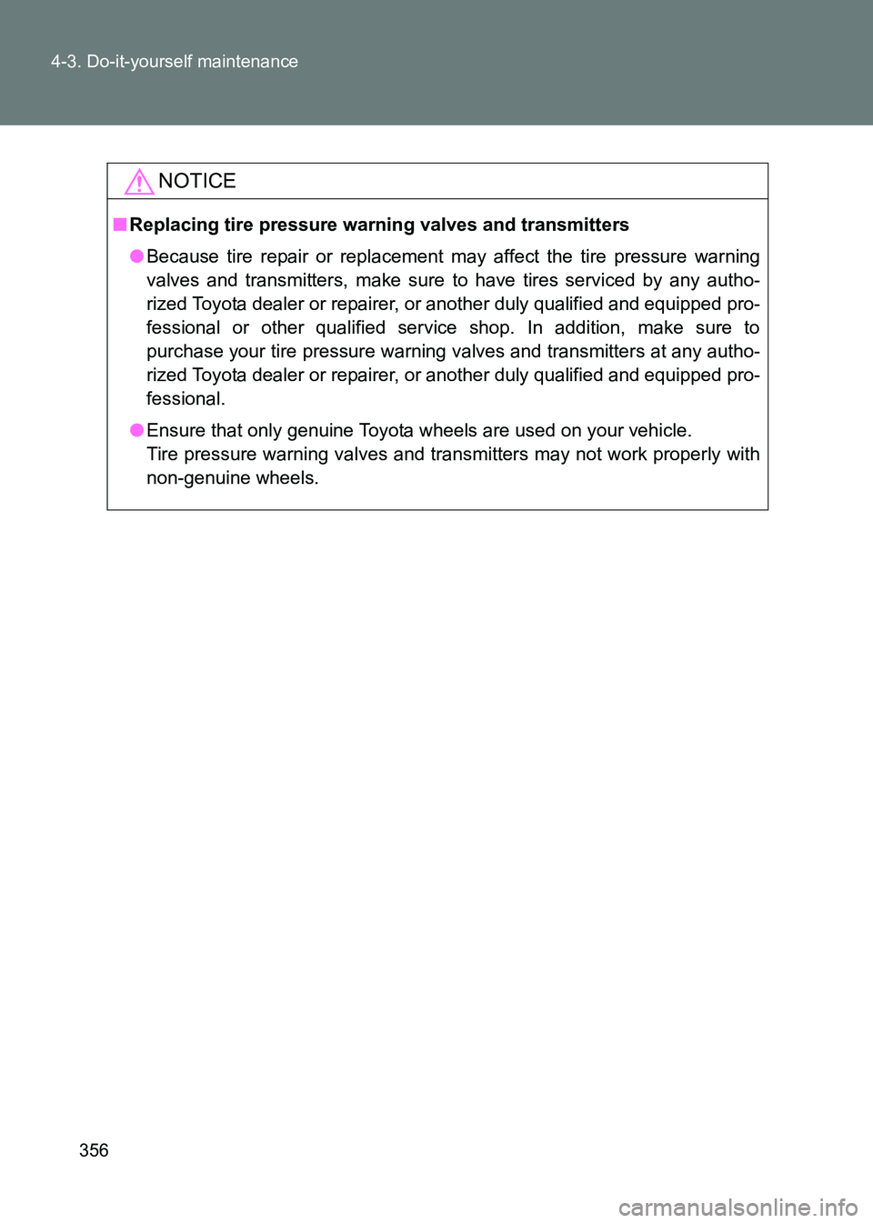 TOYOTA GT86 2017  Owners Manual (in English) 356
4-3. Do-it-yourself maintenance
86_EE (OM18071E)
NOTICE
■
Replacing tire pressure warning valves and transmitters
●Because tire repair or replacement ma y affect the tire pressure warning
valv