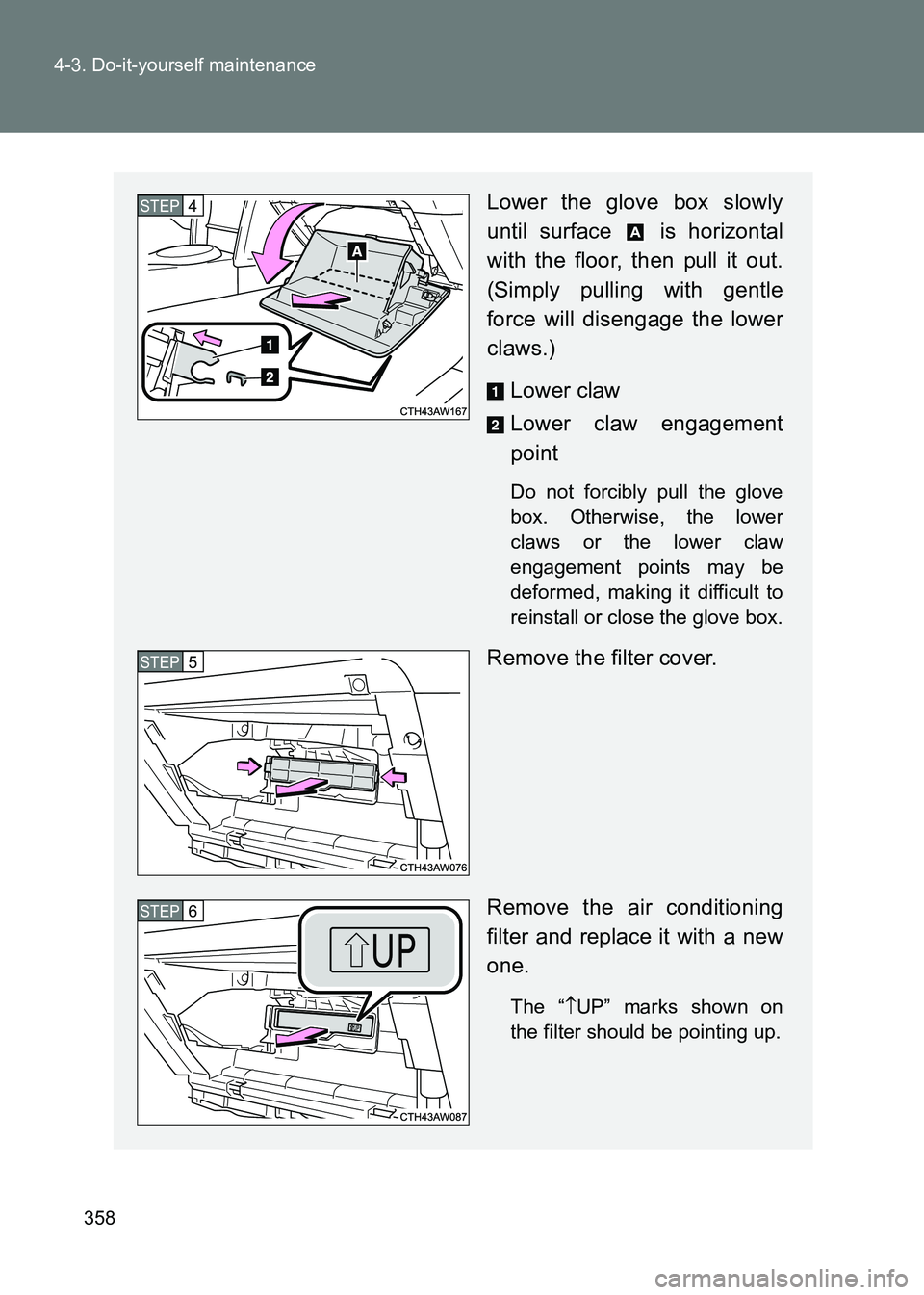 TOYOTA GT86 2017  Owners Manual (in English) 358
4-3. Do-it-yourself maintenance
86_EE (OM18071E)
Lower the glove box slowly
until surface   is horizontal
with the floor, then pull it out.
(Simply pulling with gentle
force will disengage the low