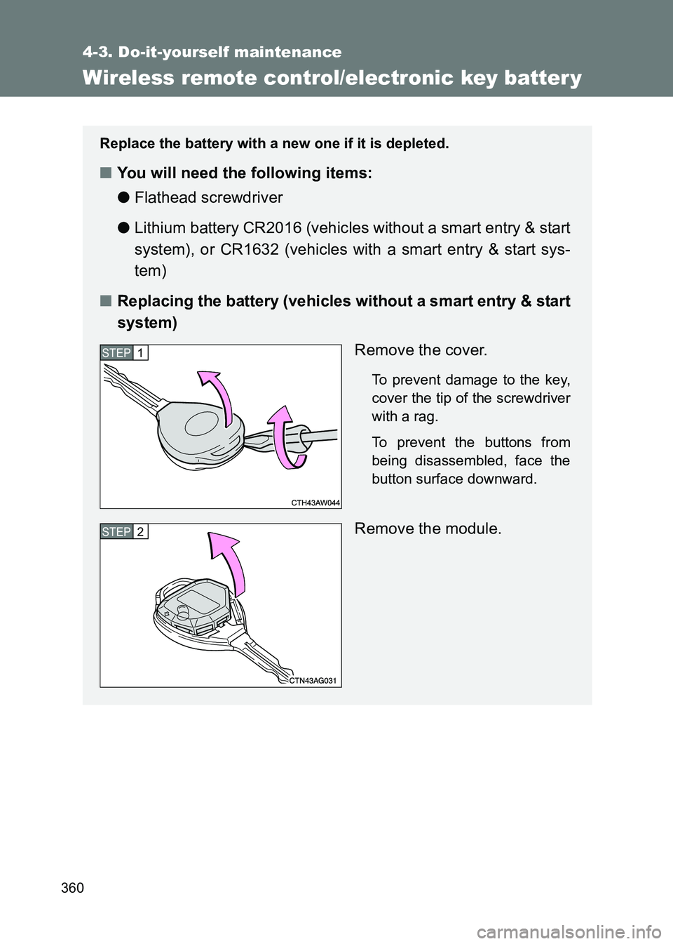 TOYOTA GT86 2017  Owners Manual (in English) 360
4-3. Do-it-yourself maintenance
86_EE (OM18071E)
Wireless remote control/electronic key batter y
Replace the battery with a new one if it is depleted.
■You will need the following items:
●Flat