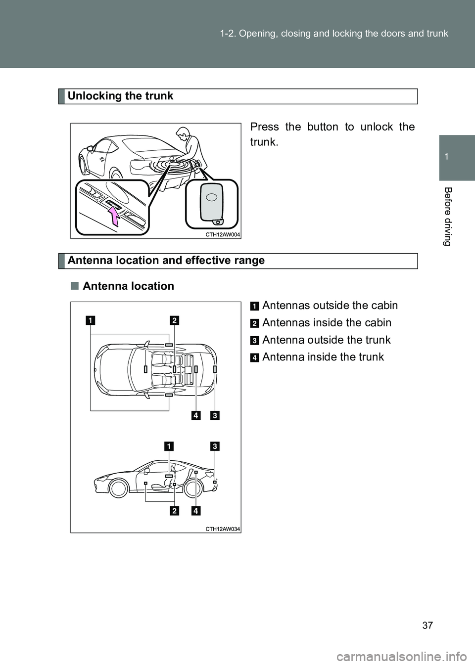 TOYOTA GT86 2017  Owners Manual (in English) 37
1-2. Opening, closing and locking the doors and trunk
1
Before driving
86_EE (OM18071E)
Unlocking the trunk
Press the button to unlock the
trunk.
Antenna location and effective range■ Antenna loc
