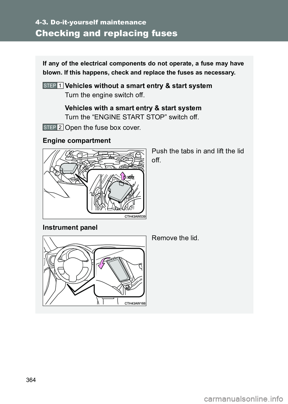 TOYOTA GT86 2017  Owners Manual (in English) 364
4-3. Do-it-yourself maintenance
86_EE (OM18071E)
Checking and replacing fuses
If any of the electrical components do not operate, a fuse may have
blown. If this happens, check and replace the fuse