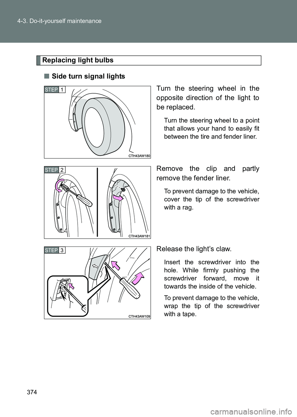 TOYOTA GT86 2017  Owners Manual (in English) 374
4-3. Do-it-yourself maintenance
86_EE (OM18071E)
Replacing light bulbs
■ Side turn signal lights
Turn the steering wheel in the
opposite direction of the light to
be replaced.
Turn the steering 