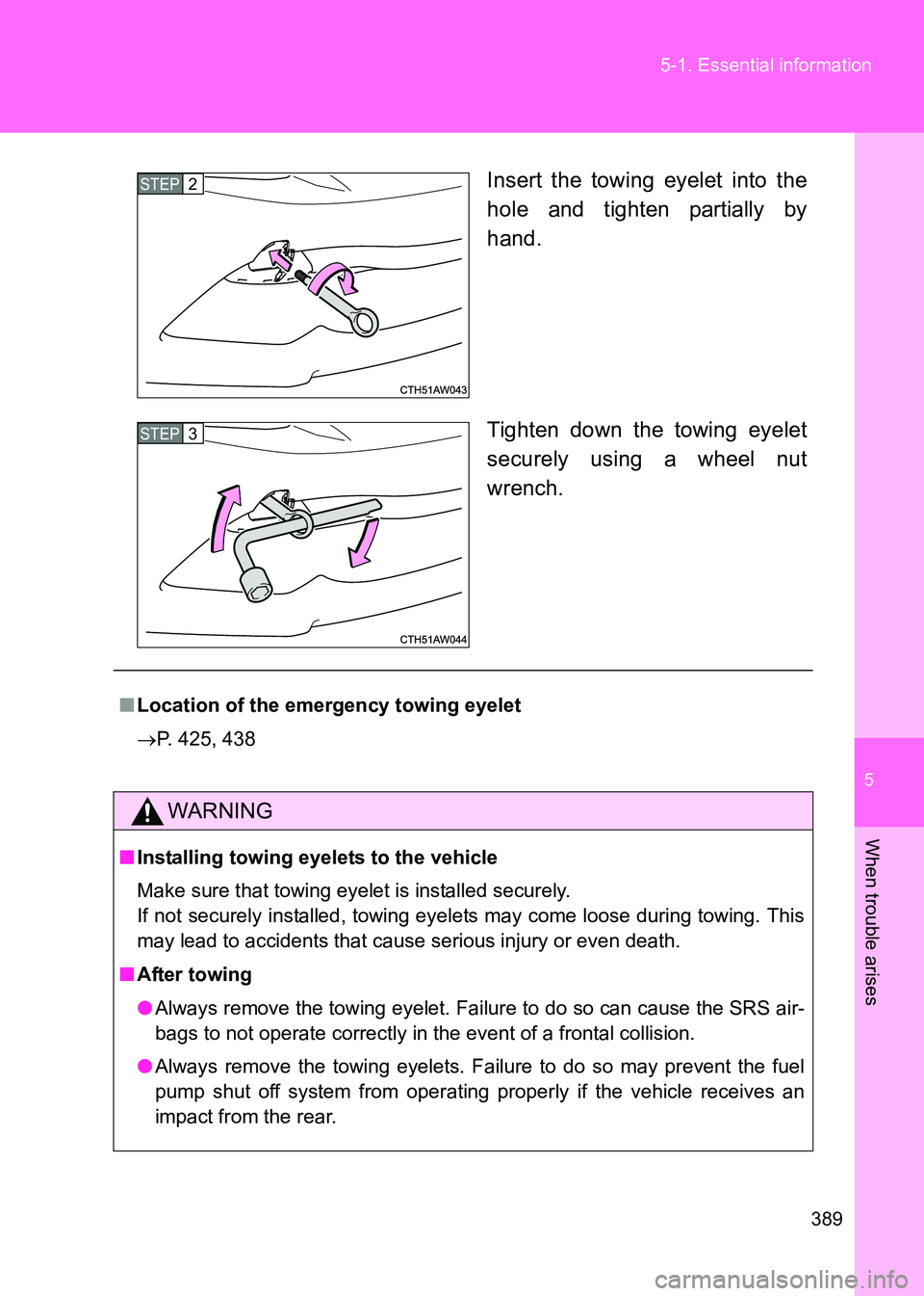 TOYOTA GT86 2017  Owners Manual (in English) 5
389
5-1. Essential information
When trouble arises
86_EE (OM18071E)
Insert the towing eyelet into the
hole and tighten partially by
hand.
Tighten down the towing eyelet
securely using a wheel nut
wr