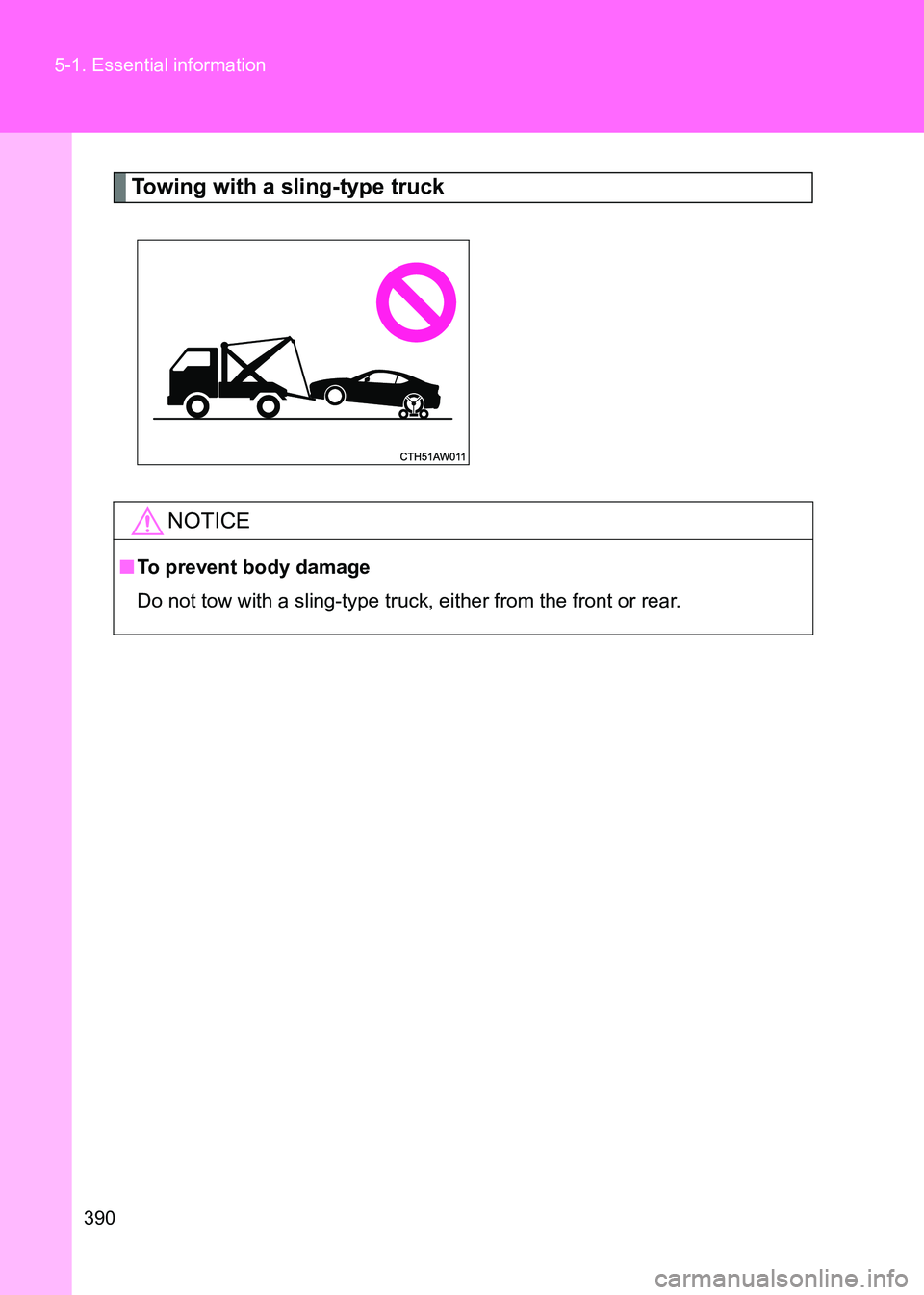 TOYOTA GT86 2017  Owners Manual (in English) 390
5-1. Essential information
86_EE (OM18071E)
Towing with a sling-type truck
NOTICE
■
To prevent body damage
Do not tow with a sling-type truck,  either from the front or rear. 