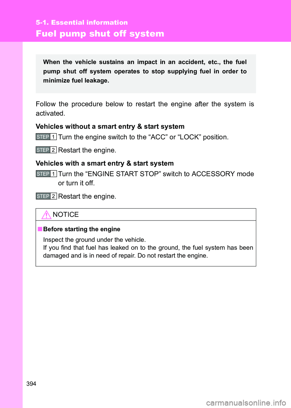 TOYOTA GT86 2017  Owners Manual (in English) 394
5-1. Essential information
86_EE (OM18071E)
Fuel pump shut off system
Follow the procedure below to restart the engine after the system is
activated.
Vehicles without a smart entry & start systemT