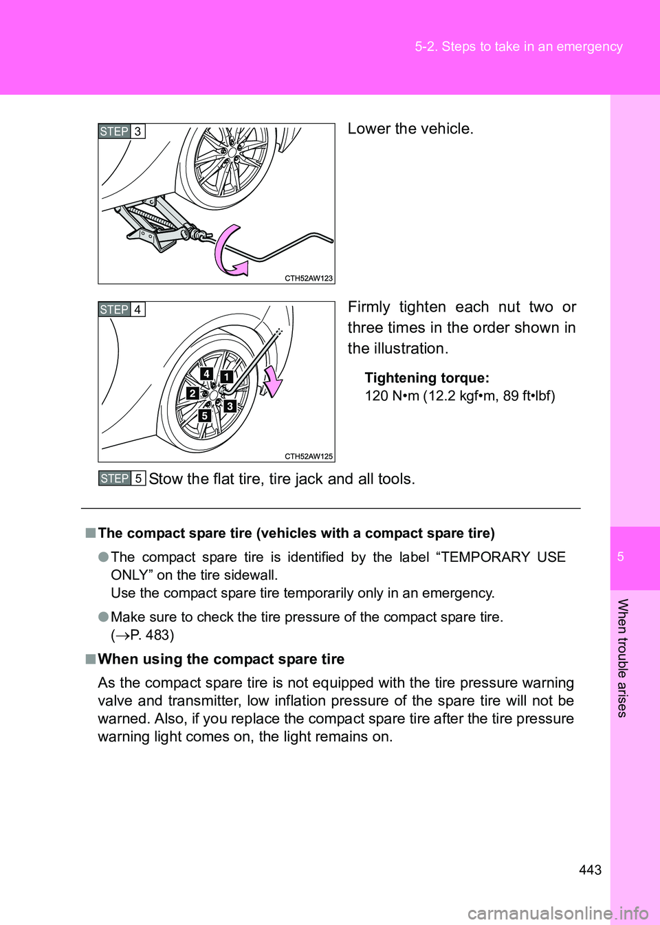 TOYOTA GT86 2017  Owners Manual (in English) 5
443
5-2. Steps to take in an emergency
When trouble arises
86_EE (OM18071E)
Lower the vehicle.
Firmly tighten each nut two or
three times in the order shown in
the illustration.
Tightening torque:
1