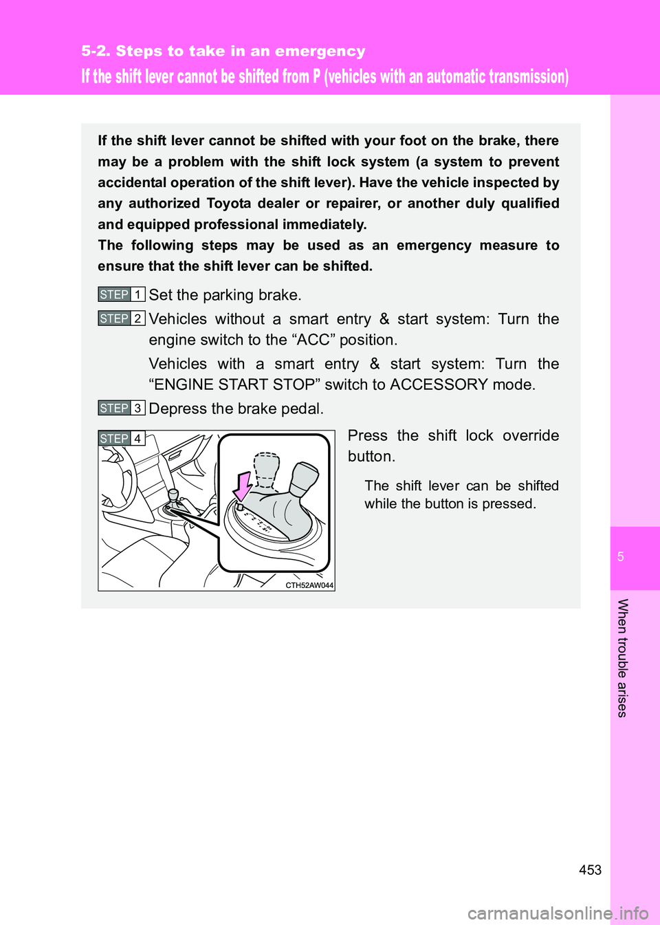 TOYOTA GT86 2017  Owners Manual (in English) 5
453
5-2. Steps to take in an emergency
When trouble arises
86_EE (OM18071E)
If the shift lever cannot be shifted from P (vehicles with an automatic transmission)
If the shift lever cannot be shifted