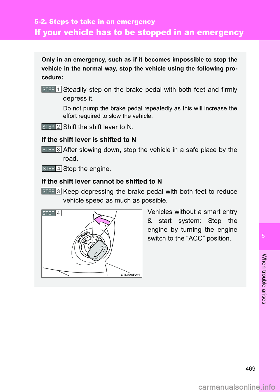 TOYOTA GT86 2017  Owners Manual (in English) 5
469
5-2. Steps to take in an emergency
When trouble arises
86_EE (OM18071E)
If your vehicle has to be stopped in an emergency
Only in an emergency, such as if it becomes impossible to stop the
vehic