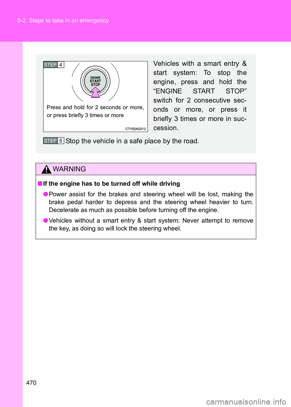 TOYOTA GT86 2017  Owners Manual (in English) 470
5-2. Steps to take in an emergency
86_EE (OM18071E)
WARNING
■
If the engine has to be turned off while driving
●Power assist for the brakes and steering wheel will be lost, making the
brake pe