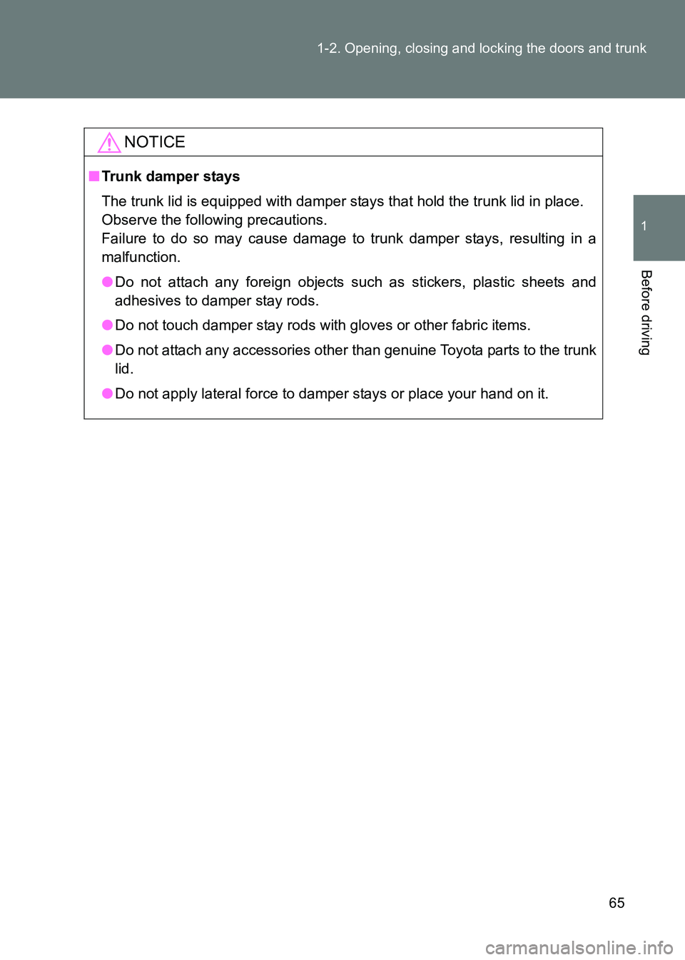 TOYOTA GT86 2017  Owners Manual (in English) 65
1-2. Opening, closing and locking the doors and trunk
1
Before driving
86_EE (OM18071E)
NOTICE
■
Trunk damper stays
The trunk lid is equipped with damper stays that hold the trunk lid in place. 
