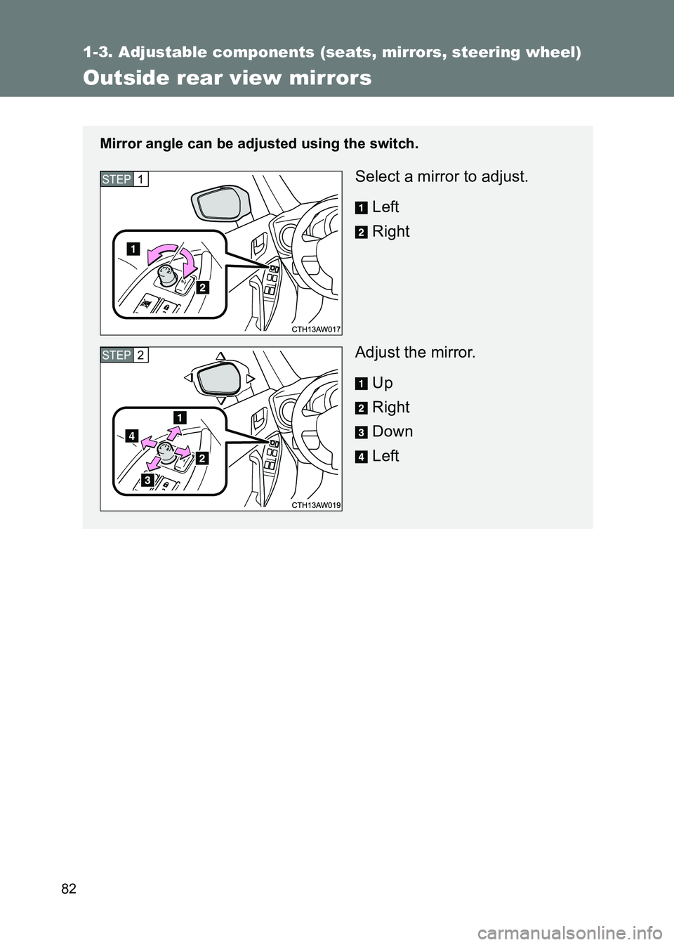 TOYOTA GT86 2017  Owners Manual (in English) 82
1-3. Adjustable components (seats, mirrors, steering wheel)
86_EE (OM18071E)
Outside rear view mirrors
Mirror angle can be adjusted using the switch.
Select a mirror to adjust.Left
Right
Adjust the